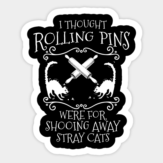 I Thought Rolling Pins Were for Shooing Away Cats Sticker by jslbdesigns